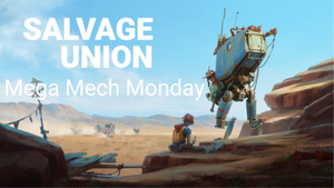 Salvage Union Mega Mech Monday
