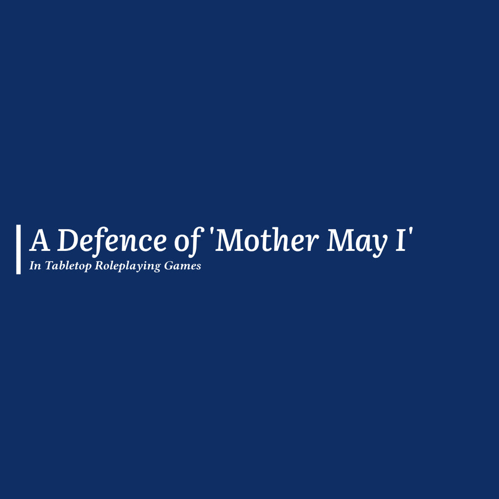 A defence of 'Mother May I' in tabletop roleplaying games.