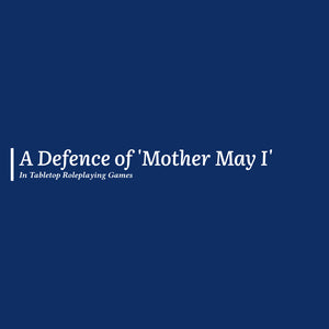 A defence of 'Mother May I' in tabletop roleplaying games.